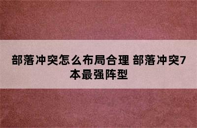 部落冲突怎么布局合理 部落冲突7本最强阵型